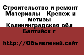 Строительство и ремонт Материалы - Крепеж и метизы. Калининградская обл.,Балтийск г.